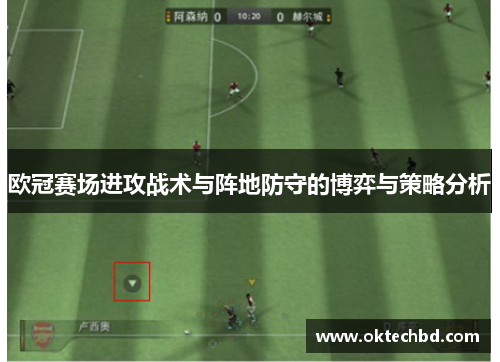 欧冠赛场进攻战术与阵地防守的博弈与策略分析